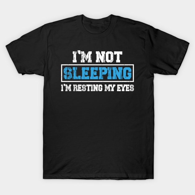 I'm not sleeping I'm just resting my eyes T-Shirt by badrianovic